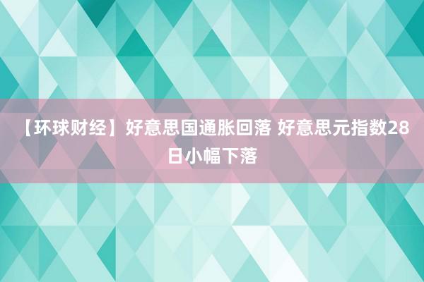 【环球财经】好意思国通胀回落 好意思元指数28日小幅下落