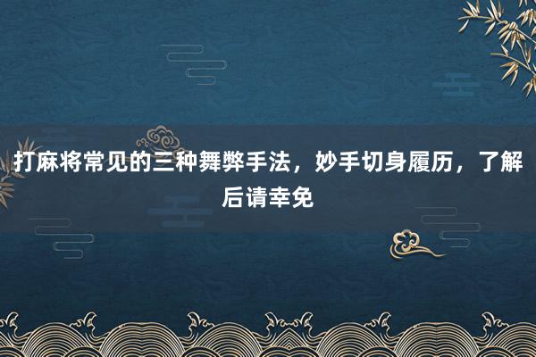 打麻将常见的三种舞弊手法，妙手切身履历，了解后请幸免