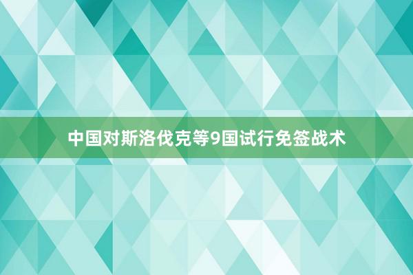 中国对斯洛伐克等9国试行免签战术